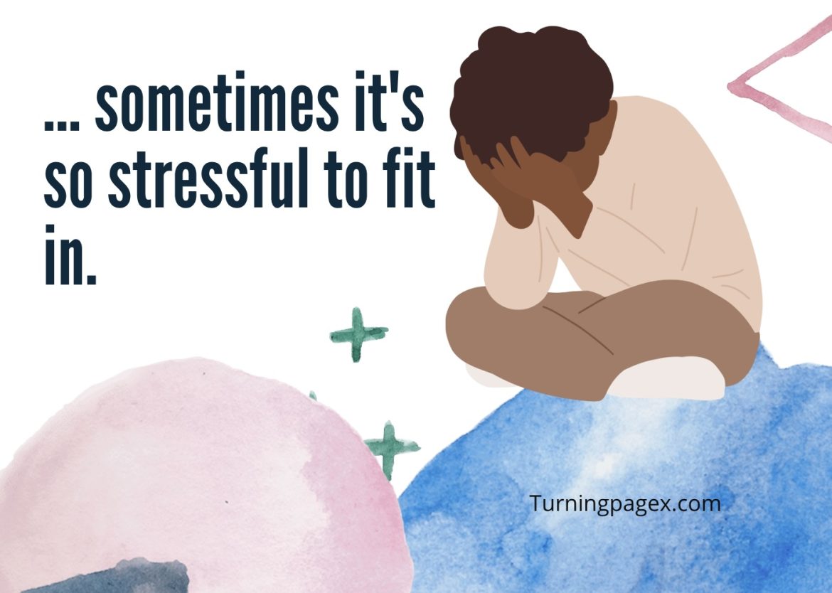 “Sometimes I feel bad… it’s stressful to fit in.”
